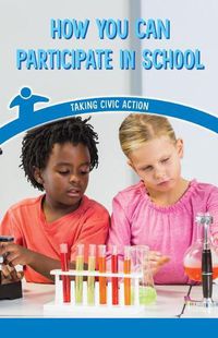 Cover image for How You Can Participate in School: Taking Civic Action