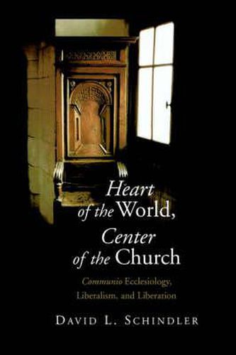 Cover image for Heart of the World, Center of the Church: Communio Ecclesiology, Liberalism, and Liberation