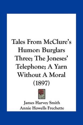 Tales from McClure's Humor: Burglars Three; The Joneses' Telephone; A Yarn Without a Moral (1897)