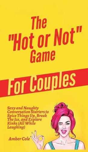 Cover image for The Hot or Not  Game for Couples: Sexy and Naughty Conversation Starters to Spice Things Up, Break the Ice, and Explore Kinks and Fantasies (All While Laughing)