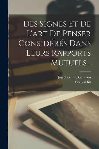 Cover image for Des Signes Et De L'art De Penser Consideres Dans Leurs Rapports Mutuels...