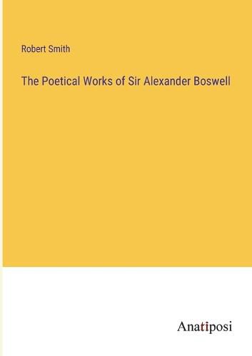 The Poetical Works of Sir Alexander Boswell