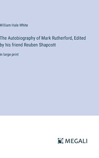 Cover image for The Autobiography of Mark Rutherford, Edited by his friend Reuben Shapcott