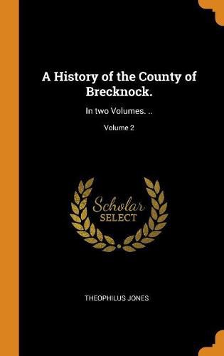 Cover image for A History of the County of Brecknock.: In Two Volumes. ..; Volume 2