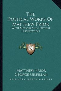 Cover image for The Poetical Works of Matthew Prior: With Memoir and Critical Dissertation