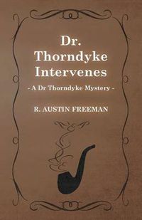 Cover image for Dr. Thorndyke Intervenes (A Dr Thorndyke Mystery)