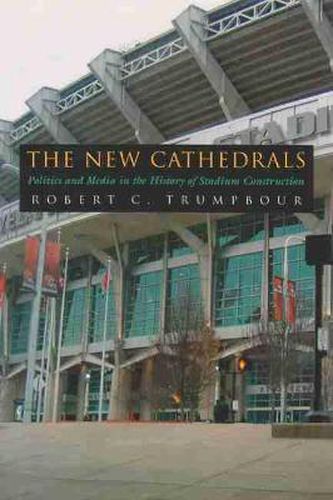 Cover image for The New Cathedrals: Politics and Media in the History of Stadium Construction