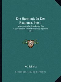 Cover image for Die Harmonie in Der Baukunst, Part 1: Mathematische Grundlagen Des Angewendeten Proportionierungs-Systems (1891)