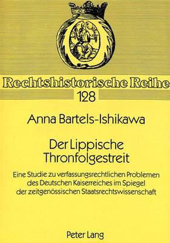 Cover image for Der Lippische Thronfolgestreit: Eine Studie Zu Verfassungsrechtlichen Problemen Des Deutschen Kaiserreiches Im Spiegel Der Zeitgenoessischen Staatrechtswissenschaft