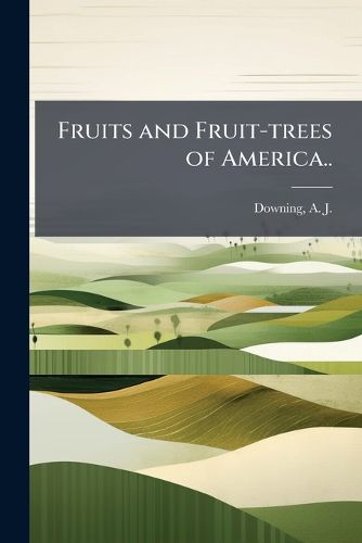 Cover image for Fruits and Fruit-trees of America..