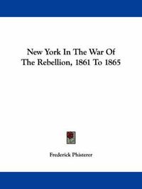 Cover image for New York in the War of the Rebellion, 1861 to 1865