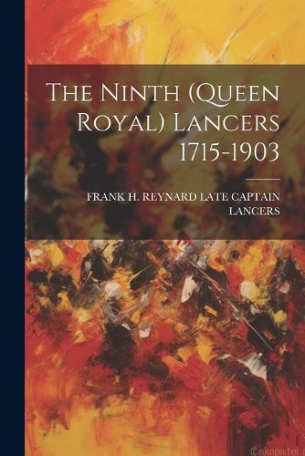 The Ninth (queen Royal) Lancers 1715-1903