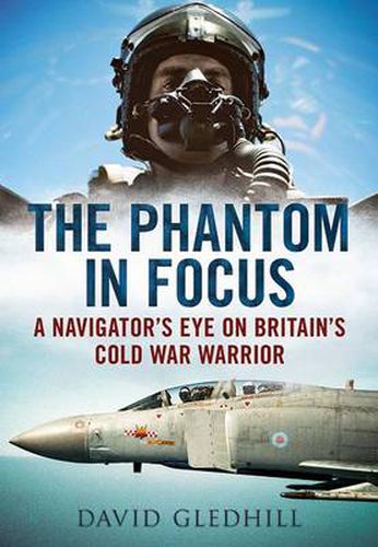 Cover image for Phantom in Focus: A Navigator's Eye on Britain's Cold War Warrior