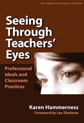 Seeing Through Teachers' Eyes: Professional Ideals and Classroom Practices