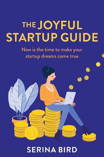 The Joyful Startup Guide: Now is the time to make your startup dreams come true