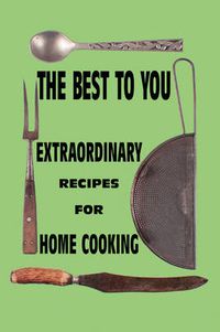 Cover image for The Best to You: Extraordinary Recipes for Home Cooking