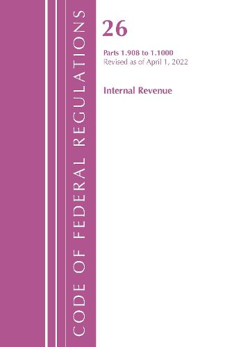 Cover image for Code of Federal Regulations, Title 26 Internal Revenue 1.908-1.1000, Revised as of April 1, 2022