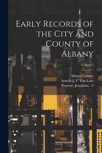 Cover image for Early Records of the City and County of Albany; Volume 3