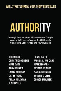 Cover image for Authority: Strategic Concepts from 15 International Thought Leaders to Create Influence, Credibility and a Competitive Edge for You and Your Business