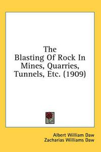 Cover image for The Blasting of Rock in Mines, Quarries, Tunnels, Etc. (1909)