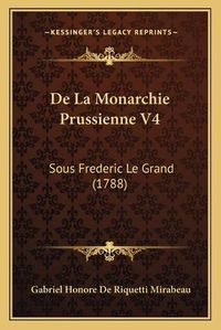 Cover image for de La Monarchie Prussienne V4: Sous Frederic Le Grand (1788)