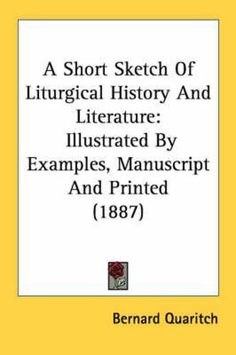 A Short Sketch of Liturgical History and Literature: Illustrated by Examples, Manuscript and Printed (1887)