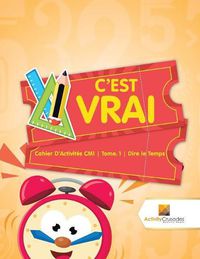 Cover image for C'est Vrai: Cahier D'Activites CM1 Tome. 1 Dire le Temps