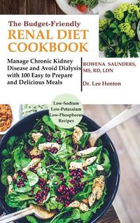 Cover image for The Budget Friendly Renal Diet Cookbook: Manage Chronic Kidney Disease and Avoid Dialysis with 100 Easy to Prepare and Delicious Meals Low in Sodium, Potassium and Phosphorus