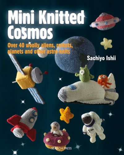 Cover image for Mini Knitted Cosmos: Over 40 Woolly Aliens, Rockets, Planets and Other Astro-Knits