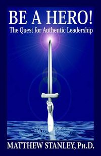 Cover image for Be a Hero! the Quest for Authentic Leadership