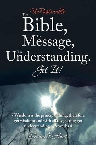 Cover image for UnPastorable: The Bible, the Message, the Understanding. Get It!: 7 Wisdom Is the Principal Thing; Therefore Get Wisdom: and with All Thy Getting Get Understanding. Proverbs 4