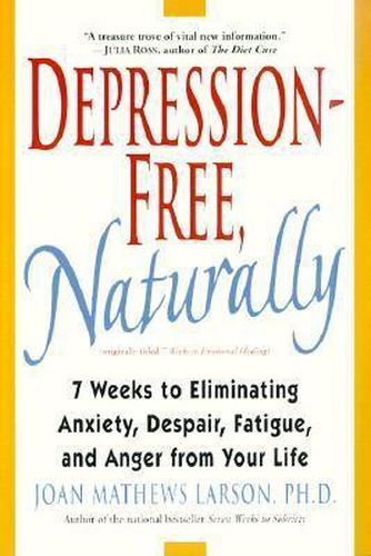 Cover image for Depression-Free, Naturally: 7 Weeks to Eliminating Anxiety, Despair, Fatigue, and Anger from Your Life