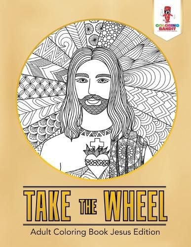 Take the Wheel: Adult Coloring Book Jesus Edition