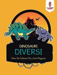 Cover image for Dinosauri Diversi: Libro Da Colorare Per 5 Anni Ragazze