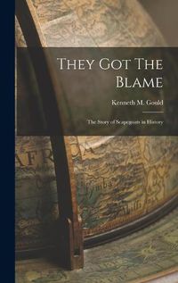 Cover image for They Got The Blame: The Story of Scapegoats in History