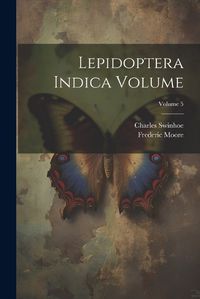 Cover image for Lepidoptera Indica Volume; Volume 5