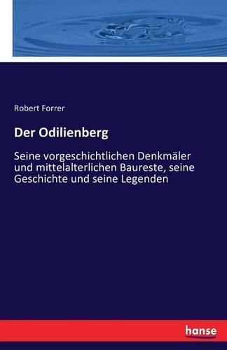 Der Odilienberg: Seine vorgeschichtlichen Denkmaler und mittelalterlichen Baureste, seine Geschichte und seine Legenden