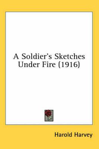 Cover image for A Soldier's Sketches Under Fire (1916)