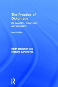 Cover image for The Practice of Diplomacy: Its Evolution, Theory and Administration