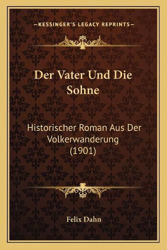 Der Vater Und Die Sohne: Historischer Roman Aus Der Volkerwanderung (1901)