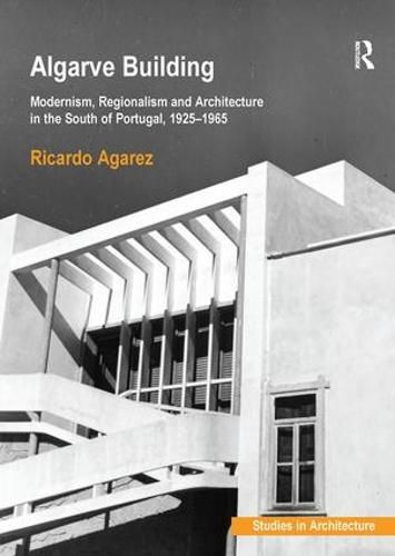 Cover image for Algarve Building: Modernism, Regionalism and Architecture in the South of Portugal, 1925-1965