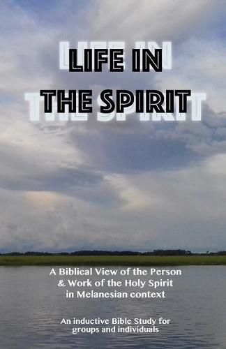 Cover image for Life in the Spirit: A Biblical View of the Person and Work of the Holy Spirit in Melanesian Context