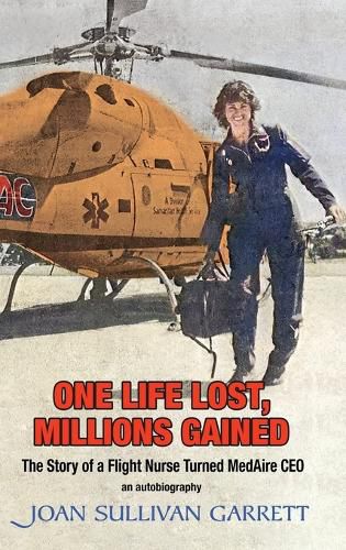 Cover image for One Life Lost, Millions Gained: The Story of Joan Sullivan Garrett Flight Nurse turned MedAire CEO