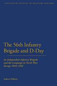 Cover image for 56th Infantry Brigade and D-Day: An Independent Infantry Brigade and the Campaign in North West Europe 1944-1945