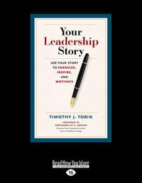 Cover image for Your Leadership Story: Use Your Story to Energize, Inspire, and Motivate