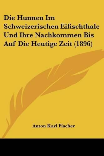 Die Hunnen Im Schweizerischen Eifischthale Und Ihre Nachkommen Bis Auf Die Heutige Zeit (1896)