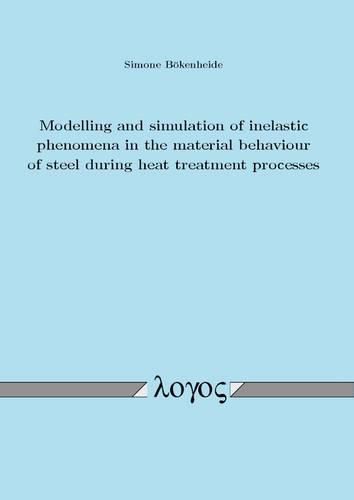 Cover image for Modelling and Simulation of Inelastic Phenomena in the Material Behaviour of Steel During Heat Treatment Processes
