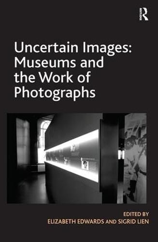 Uncertain Images: Museums and the Work of Photographs