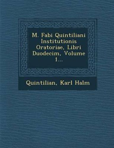Cover image for M. Fabi Quintiliani Institutionis Oratoriae, Libri Duodecim, Volume 1...