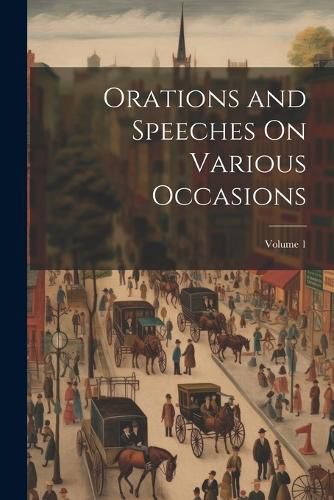 Cover image for Orations and Speeches On Various Occasions; Volume 1